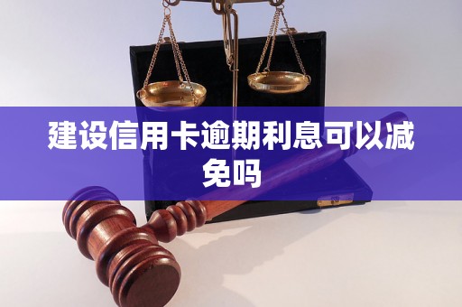 建设信用卡逾期利息可以减免吗