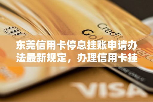 东莞信用卡停息挂账申请办法最新规定，办理信用卡挂账流程详解