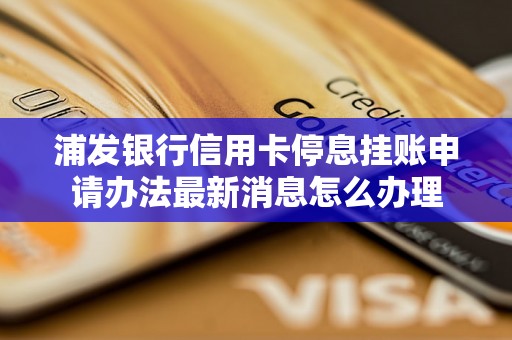 浦发银行信用卡停息挂账申请办法最新消息怎么办理