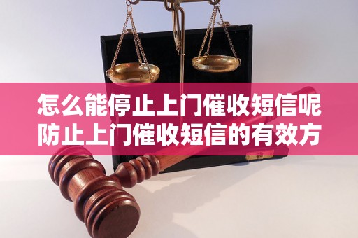 怎么能停止上门催收短信呢防止上门催收短信的有效方法