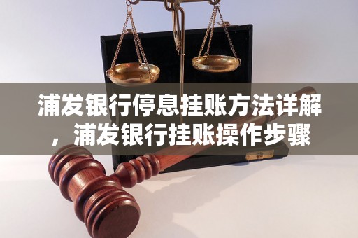 浦发银行停息挂账方法详解，浦发银行挂账操作步骤