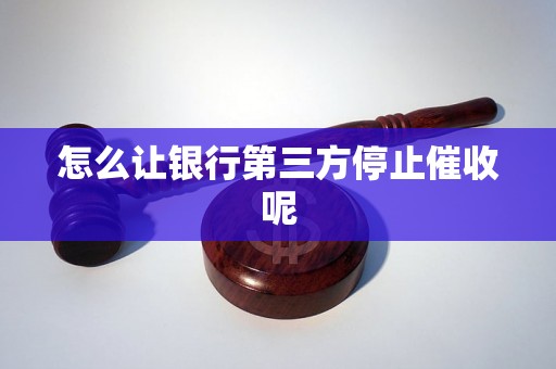 怎么让银行第三方停止催收呢