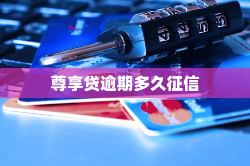 尊享贷逾期多久征信 尊享贷逾期多久征信