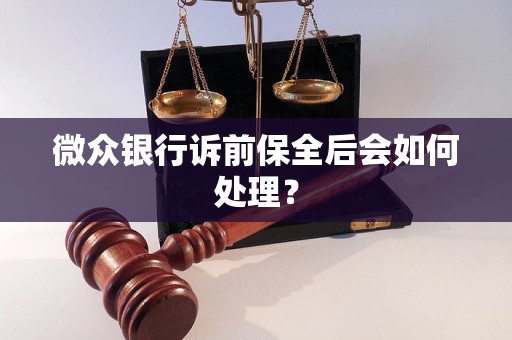 微众银行诉前保全后会如何处理？