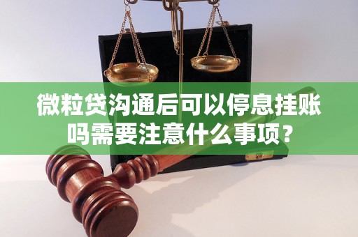 微粒贷沟通后可以停息挂账吗需要注意什么事项？