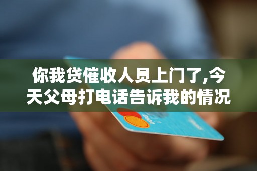 你我贷催收人员上门了,今天父母打电话告诉我的情况