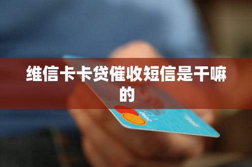维信卡卡贷催收短信是干嘛的