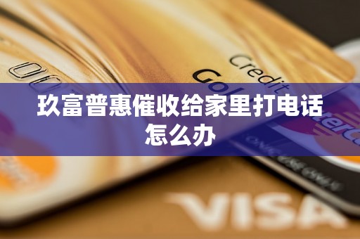 玖富普惠催收给家里打电话怎么办