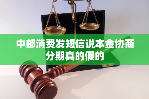 中邮消费发短信说本金协商分期真的假的 中邮消费发短信说本金协商分期真的假的