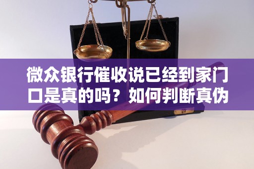 微众银行催收说已经到家门口是真的吗？如何判断真伪？