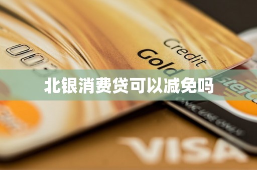 北银消费贷可以减免吗 北银消费贷可以减免吗