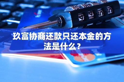 玖富协商还款只还本金的方法是什么？