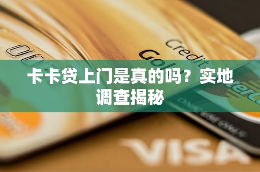 卡卡贷上门是真的吗？实地调查揭秘
