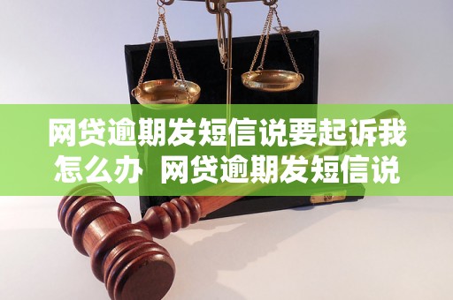 网贷逾期发短信说要起诉我怎么办  网贷逾期发短信说要起诉我怎么办应该如何处理