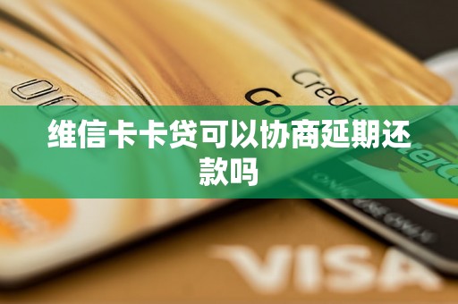 维信卡卡贷可以协商延期还款吗