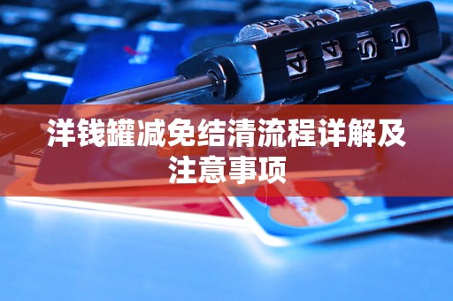 洋钱罐减免结清流程详解及注意事项 洋钱罐减免结清流程详解及注意事项