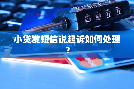 小贷发短信说起诉如何处理？