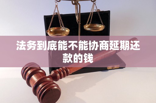 法务到底能不能协商延期还款的钱