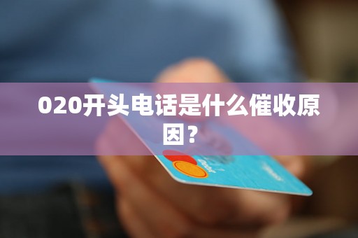 020开头电话是什么催收原因？