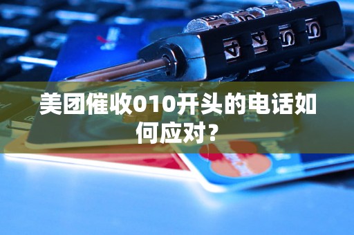 美团催收010开头的电话如何应对？