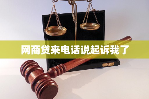 网商贷来电话说起诉我了 网商贷来电话说起诉我了