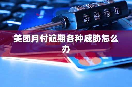 美团月付逾期各种威胁怎么办