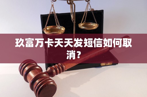 玖富万卡天天发短信如何取消? 玖富万卡天天发短信如何取消?