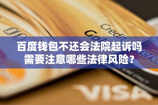 百度钱包不还会法院起诉吗需要注意哪些法律风险？