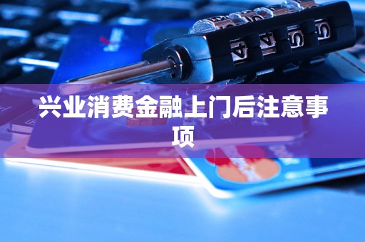 兴业消费金融上门后注意事项
