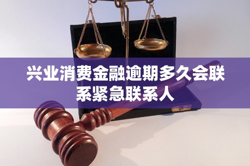 兴业消费金融逾期多久会联系紧急联系人