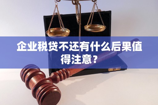企业税贷不还有什么后果值得注意? 企业税贷不还有什么后果值得注意?
