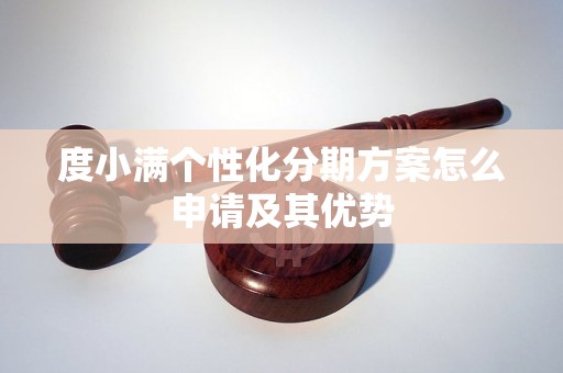 度小满个性化分期方案怎么申请及其优势 度小满个性化分期方案怎么申请及其优势