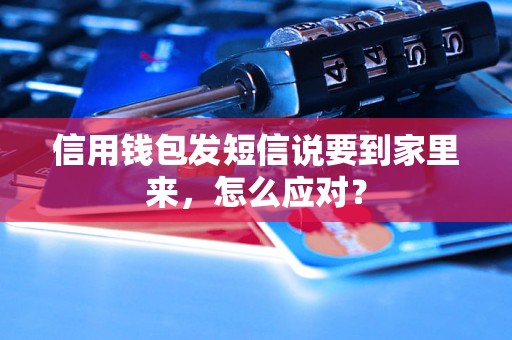 信用钱包发短信说要到家里来，怎么应对？
