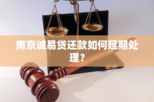南京诚易贷还款如何延期处理？