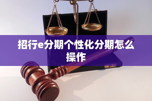 招行e分期个性化分期怎么操作 招行e分期个性化分期怎么操作