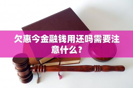 欠惠今金融钱用还吗需要注意什么？