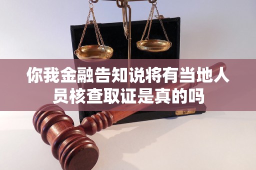 你我金融告知说将有当地人员核查取证是真的吗 你我金融告知说将有当地人员核查取证是真的吗