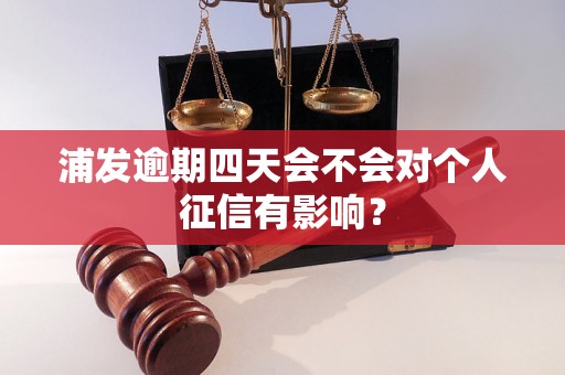 浦发逾期四天会不会对个人征信有影响？