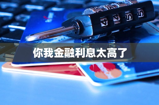 你我金融利息太高了 你我金融利息太高了