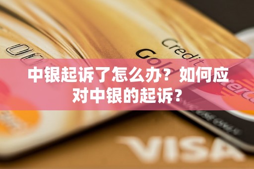 中银起诉了怎么办？如何应对中银的起诉？
