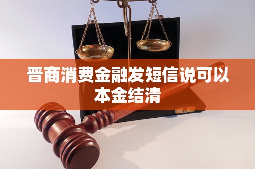 晋商消费金融发短信说可以本金结清 晋商消费金融发短信说可以本金结清