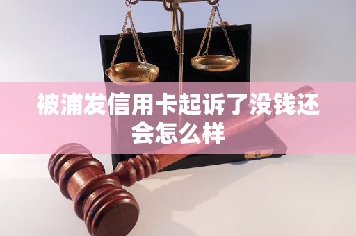 被浦发信用卡起诉了没钱还会怎么样