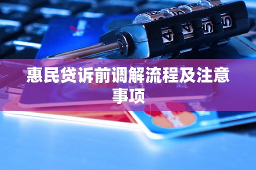 惠民贷诉前调解流程及注意事项 惠民贷诉前调解流程及注意事项