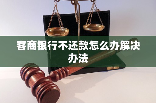客商银行不还款怎么办解决办法