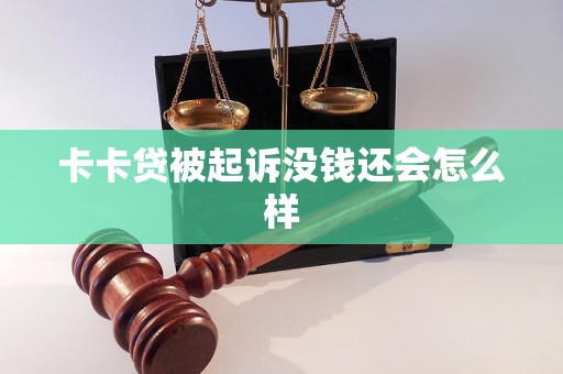 卡卡贷被起诉没钱还会怎么样 卡卡贷被起诉没钱还会怎么样