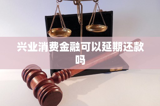 兴业消费金融可以延期还款吗