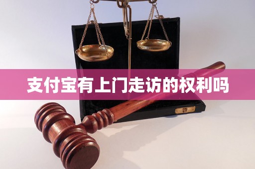 支付宝有上门走访的权利吗
