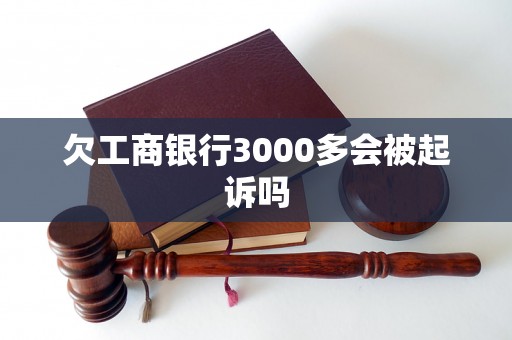 欠工商银行3000多会被起诉吗