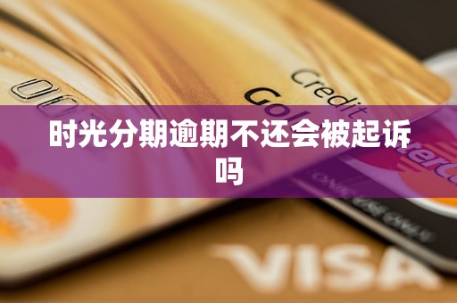 时光分期逾期不还会被起诉吗