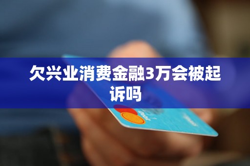 欠兴业消费金融3万会被起诉吗